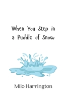 When You Step in a Puddle of Snow 9916942439 Book Cover