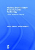 Inspiring the Secondary Curriculum with Technology: Let the students do the work! 0415842484 Book Cover