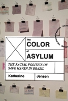 Color of Asylum: The Racial Politics of Safe Haven in Brazil 0226828425 Book Cover