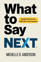 What to Say Next: Simple Phrases for Difficult Conversations B0F56YB2G6 Book Cover