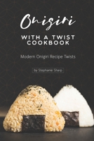 Onigiri with a Twist Cookbook: Modern Onigiri Recipe Twists B085H5MDP7 Book Cover