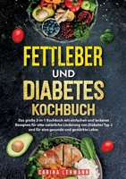 Fettleber und Diabetes Kochbuch: Das große 2-in-1 Kochbuch mit einfachen und leckeren Rezepten für eine natürliche Linderung von Diabetes Typ 2 und ... gesunde und gestärkte Leber. (German Edition) 3384223101 Book Cover