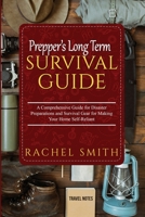 Prepper's Long Term Survival Guide: A Comprehensive Guide for Disaster Preparations and Survival Gear for Making Your Home Self-Reliant 1088246060 Book Cover