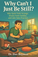 Why Can’t I Just Be Still?: Why Quiet Feels Strange, Drama Feels Familiar, and Calm Takes Practice B0GXVCLMLY Book Cover