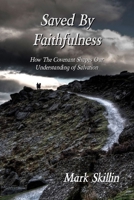 Saved By Faithfulness: How The Covenant Shapes Our Understanding of Salvation 0615324959 Book Cover