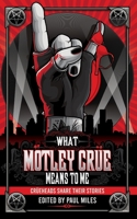 What Mötley Crüe Means to Me: Crüeheads Share Their Stories B088BDB9B4 Book Cover