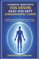 COMMENT MANIFESTE VOS DÉSIRS AVEC VOS SEPT DIMENSIONNEL CORPS: Maîtrisez le secret de l'harmonisation des pensées, des émotions et de l'énergie pour créer la vie dont vous rêvez (French Edition) B0GZM5F5P8 Book Cover