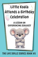 Little Koala Attends a Birthday Celebration: A Lesson on Experiencing Jealousy (Little Koala Life Skills Series) 1961752727 Book Cover