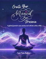 Create Your Magical Presence: A Guided Journal to Ease Anxiety and Cultivate Safety Within B0G1BGYF5Z Book Cover