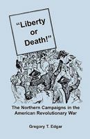 Liberty or Death the Northern Campaigns in the American Revolutionary War 0788400231 Book Cover