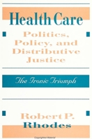Health Care Politics, Policy, and Distributive Justice: The Ironic Triumph 0791407780 Book Cover