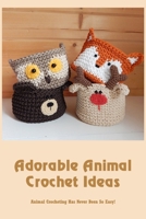 Adorable Animal Crochet Ideas: Animal Crocheting Has Never Been So Easy!: Small Animal Crochet Patterns B09TDPL2S9 Book Cover
