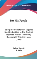 For His People: Being The True Story Of Sogoro's Sacrifice Entitled In The Original Japanese Version The Cherry Blossoms Of A Spring Moon (1903) 1164649116 Book Cover