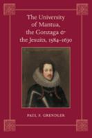 The University of Mantua, the Gonzaga, and the Jesuits, 1584--1630 080189171X Book Cover