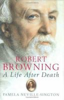 Robert Browning: A Life After Death 0297643967 Book Cover