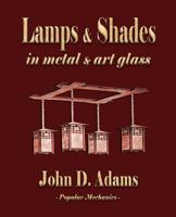Lamps And Shades In Metal And Art Glass: Eighteen Complete Designs, With Working Drawings And Full Directions For Their Making... 1603862528 Book Cover