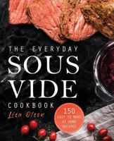 The Everyday Sous Vide Cookbook: 150 Easy to Make at Home Recipes 0998770353 Book Cover