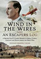 Wind in the Wires and An Escaper’s Log: A British Pilot’s Classic Memoir of Aerial Combat, Captivity and Escape during the Great War 1473822688 Book Cover