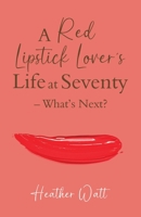 A Red Lipstick Lover's Life at Seventy – What’s Next? 1919409831 Book Cover