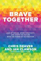 Brave Together: Lead by Design, Spark Creativity, and Shape the Future with the Power of Co-Creation 1265386676 Book Cover
