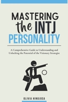 Mastering the INTJ Personality Type: A Comprehensive Guide to Understanding and Unlocking the Potential of the Visionary Strategist B0DYXPRSTF Book Cover