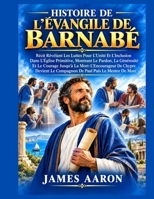 HISTOIRE DE L'ÉVANGILE DE BARNABÉ: Récit Révélant Les Luttes Pour L'Unité Et L'Inclusion Dans L'Église Primitive, Montrant Le Pardon, La Générosité Et ... Mort: L'Encourageur De Chyp (French Edition) B0HM3VN14J Book Cover