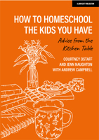 How to homeschool the kids you have: Advice from the kitchen table 1915261562 Book Cover