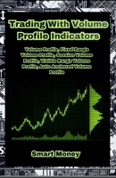 Trading With Volume Profile Indicators: Volume Profile, Fixed Range Volume Profile, Session Volume Profile, Visible Range Volume Profile, Auto Anchored Volume Profile (Volume and Momentum Indicators) B0GDQBRXVK Book Cover
