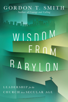 Wisdom from Babylon: Leadership for the Church in a Secular Age 083085326X Book Cover