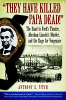 "They Have Killed Papa Dead!": The Road to Ford's Theater, Abraham Lincoln's Murder, and the Rage for Vengeance 158642162X Book Cover
