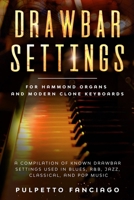 Drawbar Settings: For Hammond Organs and Modern Clone Keyboards; A Compilation of Known Drawbar Settings used in Blues, R&B, Jazz, Classical and Pop Music 171278059X Book Cover