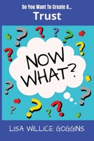 So you want to create a Trust...Now What? B0GDQK5BMJ Book Cover