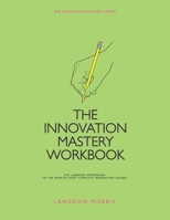 The Innovation Mastery Workbook: The Learning Companion to the World’s Most Complete Innovation Course (The Innovation Mastery Library) B08GB99DM7 Book Cover