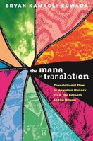 The Mana of Translation: Translational Flow in Hawaiian History from the Baibala to the Mauna 0824899954 Book Cover