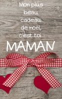 Mon plus beau cadeau de noël, c'est toi maman: petit carnet de notes ligné, cahier format de poche, petit A5 12,7 cm x 20,32 cm, idée de cadeau maman ... anniversaire noël fête (French Edition) 1675631379 Book Cover