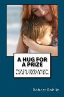 A Hug for a Prize: Help for single parents to win and keep the hearts of their children 1463771126 Book Cover