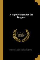 A Supplicacyon for the Beggers 1021959375 Book Cover