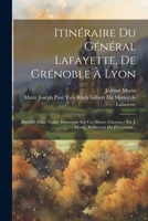 Itinéraire Du Général Lafayette, De Grénoble À Lyon: Précédé Dúne Notice Historique Sur Cet Illustre Citoyen / Par J. Morin, Rédacteur Du Précurseur... 1022622293 Book Cover