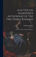 A Letter on Shakspere's Authorship of The Two Noble Kinsmen: And on the Characteristics of Shakspere 1022006991 Book Cover
