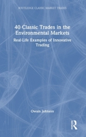 40 Classic Trades in the Environmental Markets: Real-Life Examples of Innovative Trading (Routledge Classic Market Trades) 1032417943 Book Cover