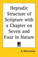 Heptadic Structure of Scripture with a Chapter on Seven and Four in Nature 0766184668 Book Cover