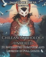 Chilean Mythology Unveiled: 50 Enchanted Creatures and Legends in Full Color B0FJ1G7Z8X Book Cover