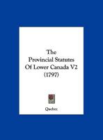 The Provincial Statutes of Lower Canada V2 1104324105 Book Cover