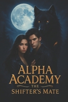 Alpha Academy: The Shifter’s Mate B0FLNWBXXM Book Cover