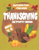 Thanksgiving Activity Book Autumn Fun for Kids Ages 4-8: Fun Learning pages include, Count and Color, Color Pages, Dot to Dot, Mazes, Word Search and ... for Boys and Girls . Celebrate and have fun! B08LNBH9DN Book Cover