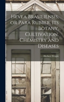 Hevea Brasiliensis, or Para Rubber, its Botany, Cultivation, Chemistry and Diseases 1017176469 Book Cover
