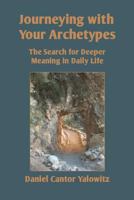 Journeying with Your Archetypes: The Search for Deeper Meaning in Daily Life 1736650610 Book Cover