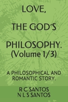 LOVE, THE GOD´S PHILOSOPY. (Volume 1/3): A PHILOSOPHICAL AND ROMANTIC STORY. B08TFRQF6P Book Cover