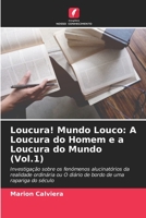 Loucura! Mundo Louco: A Loucura do Homem e a Loucura do Mundo (Vol.1): Investigação sobre os fenómenos alucinatórios da realidade ordinária ou O ... uma rapariga do século 6206216071 Book Cover