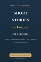 Short Stories in French for Beginners: 18 Easy, Engaging Stories to Read, Learn Vocabulary, and Improve Your French — with English Translations (A1–A2) B0H75YLL8W Book Cover